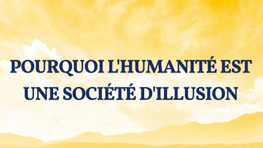 Pourquoi l’humanité est une société d’illusion